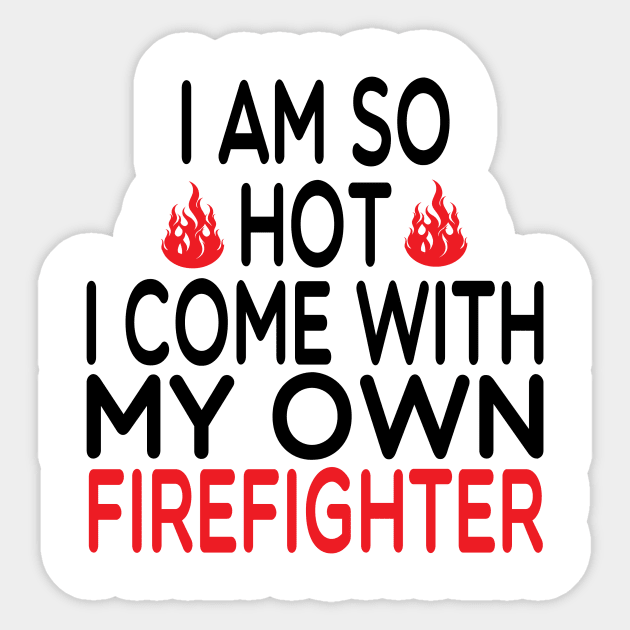 i am so hot i come with my own firefighter /Firefighter Gift /Fire Fighter / Firefighting Fireman Apparel Gift Wife Girlfriend - Funny Firefighter Gift watercolor style idea design Sticker by First look